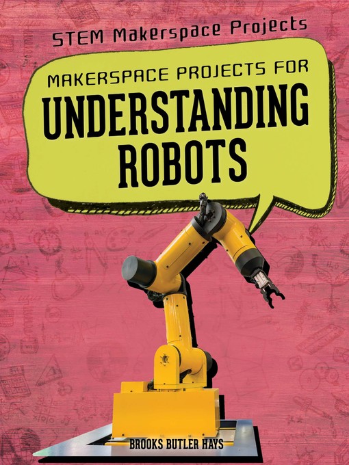 Title details for Makerspace Projects for Understanding Robots by Brooks Butler Hays - Available